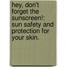 Hey, Don't Forget the Sunscreen!: Sun Safety and Protection for Your Skin. by Kimberling Galeti Kennedy