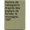 Histoire De Robespierre D'après Des Papiers De Famille: La Montagne. 1867 door Ernest Hamel