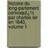 Histoire Du Long-Parlement Convoquï¿½ Par Charles Ier En 1640, Volume 1