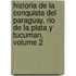 Historia De La Conquista Del Paraguay, Rio De La Plata Y Tucuman, Volume 2