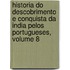 Historia Do Descobrimento E Conquista Da India Pelos Portugueses, Volume 8