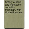 History of Ionia and Montcalm Counties, Michigan, with illustrations, etc. by John S. Schenck