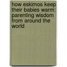 How Eskimos Keep Their Babies Warm: Parenting Wisdom from Around the World door Mei-Ling Hopgood