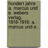 Hundert Jahre a. Marcus und E. Webers Verlag, 1818-1918: A. Marcus und E . by Marcus Und E . Webers Verlag A