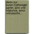Ideen Zur Kunst-mythologie: Jupiter, Juno Und Neptunus, Amor Und Psyche...