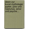 Ideen Zur Kunst-mythologie: Jupiter, Juno Und Neptunus, Amor Und Psyche... door Karl August Bttiger