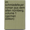 Im Schmiedefeuer: Roman Aus Dem Alten Nürnberg, Volume 1 (German Edition) door Ebers Georg