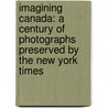 Imagining Canada: A Century of Photographs Preserved by the New York Times door William Morassutti