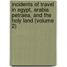 Incidents of Travel in Egypt, Arabia Petraea, and the Holy Land (Volume 2) door John Lloyd Stephens