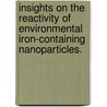 Insights on the Reactivity of Environmental Iron-Containing Nanoparticles. by Jasmine Jade Erbs
