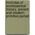 Institutes of Ecclesiastical History, Ancient and Modern: Primitive Period