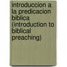 Introduccion a la Predicacion Biblica (Introduction to Biblical Preaching) by Jose Santander Franco