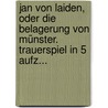 Jan Von Laiden, Oder Die Belagerung Von Münster. Trauerspiel In 5 Aufz... by F . . . . . G . . . . . Freiherr Von Nesselrode Zu Hugenpott