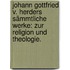 Johann Gottfried v. Herders sämmtliche Werke: Zur Religion und Theologie.
