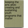 Keeping the Arts Alive: Creating and Sustaining Youth Programs That Matter door Mark Hauck