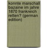 Konnte Marschall Bazaine Im Jahre 1870 Frankreich Retten? (German Edition) by Kunz Hermann
