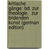 Kritische Gänge: Bd. Zur Theologie.  Zur Bildenden Kunst (German Edition)