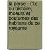 La Perse - (1); Ou Histoire, Moeurs Et Coutumes Des Habitans de Ce Royaume by Ren Perrin