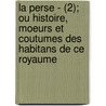 La Perse - (2); Ou Histoire, Moeurs Et Coutumes Des Habitans de Ce Royaume by Ren Perrin