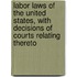 Labor Laws of the United States, with Decisions of Courts Relating Thereto