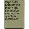 Large Order Perturbation Theory and Summation Methods in Quantum Mechanics by Gustavo A. Arteca
