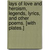 Lays of Love and Heroism, Legends, Lyrics, and other Poems. [With plates.] door Eleanor Darby