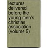 Lectures Delivered Before the Young Men's Christian Association (Volume 5) by Young Men'S. Christian Association