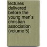 Lectures Delivered Before the Young Men's Christian Association (Volume 5) by Young Men'S. Christian Association