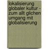 Lokalisierung Globaler Kultur - Zum Allt Glichen Umgang Mit Globalisierung by Christian Benner