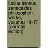 Lucius Annaus Seneca Des Philosophen Werke, Volumes 14-17 (German Edition) door The Younger Seneca