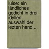Luise: Ein Ländliches Gedicht In Drei Idyllen. Auswahl Der Lezten Hand... door Johann Heinrich Voss