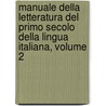 Manuale Della Letteratura Del Primo Secolo Della Lingua Italiana, Volume 2 door Vincenzo Nannucci