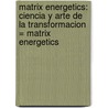 Matrix Energetics: Ciencia y Arte de la Transformacion = Matrix Energetics door Richard Bartlett
