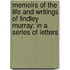 Memoirs of the Life and Writings of Lindley Murray: in a Series of Letters