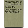 Military Roads of the Mississippi Basin; the Conquest of the Old Northwest by Archer Butler Hulbert