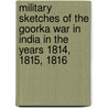 Military Sketches of the Goorka War in India in the years 1814, 1815, 1816 door Onbekend