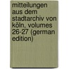Mitteilungen Aus Dem Stadtarchiv Von Köln, Volumes 26-27 (German Edition) door Höhlbaum Konstantin