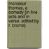 Monsieur Thomas, a comedy [in five acts and in verse. Edited by R. Brome].