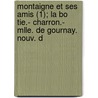 Montaigne Et Ses Amis (1); La Bo Tie.- Charron.- Mlle. de Gournay. Nouv. D door Paul Bonnefon