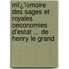Mï¿½Moire Des Sages Et Royales Oeconomies D'Estat ... De Henry Le Grand by Maximilien B�Thune De Sully