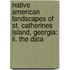 Native American Landscapes Of St. Catherines Island, Georgia: Ii. The Data