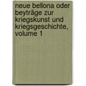 Neue Bellona Oder Beyträge Zur Kriegskunst Und Kriegsgeschichte, Volume 1 door Onbekend