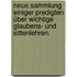 Neue Sammlung einiger Predigten über wichtige Glaubens- und Sittenlehren.