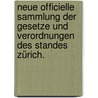 Neue officielle Sammlung der Gesetze und Verordnungen des Standes Zürich. by Unknown