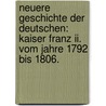 Neuere Geschichte Der Deutschen: Kaiser Franz Ii. Vom Jahre 1792 Bis 1806. by Michael Ignaz Schmidt