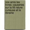 Nos Amis Les Livres; Causeries Sur La Litt Rature Curieuse Et La Librairie by Octave Uzanne