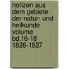 Notizen Aus Dem Gebiete Der Natur- Und Heilkunde Volume Bd.16-18 1826-1827 door Onbekend