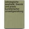 Oekologische Aesthetik: Theorie Und Praxis Kunstlerischer Umweltgestaltung by Heike Strelow
