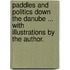 Paddles and Politics down the Danube ... With illustrations by the author.