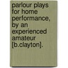 Parlour Plays for Home Performance, by an Experienced Amateur [B.Clayton]. by United States Government